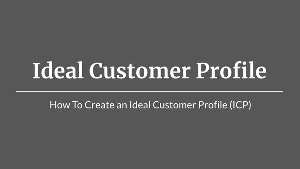 Ideal Customer Profile (ICP): 
How To Create A Comprehensive Customer Profile